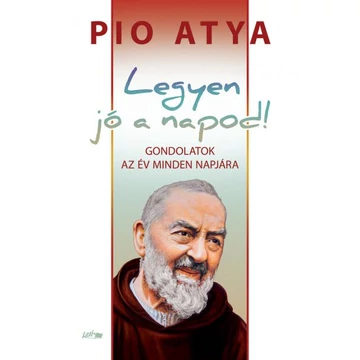 Pio Atya- Legyen Jó Napod - Gondolatok az év minden napjára