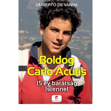 Boldog Carlo Acutis - 15 év barátság Istennel