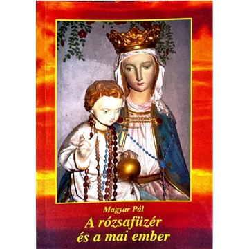 A rózsafüzér és a mai ember - Magyar Pál