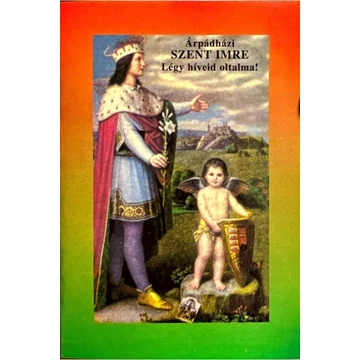 Árpádházi Szent Imre Légy híveid oltalma!