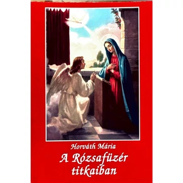 A rózsafüzér titkaiban - Horváth Mária