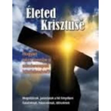 Életed Krisztusé - Hogyan nézz szembe a mindennapok küzdelmeivel?