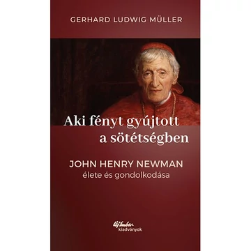 Aki fényt gyújtott a sötétségben - John Henry Newman élete
