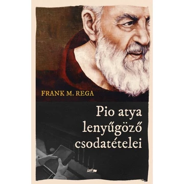 Pio atya lenyűgöző csodatételei - Rega, Frank M.