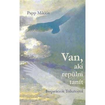 Van, aki repülni tanít - Inspirációk Tolsztojtól – Papp Miklós