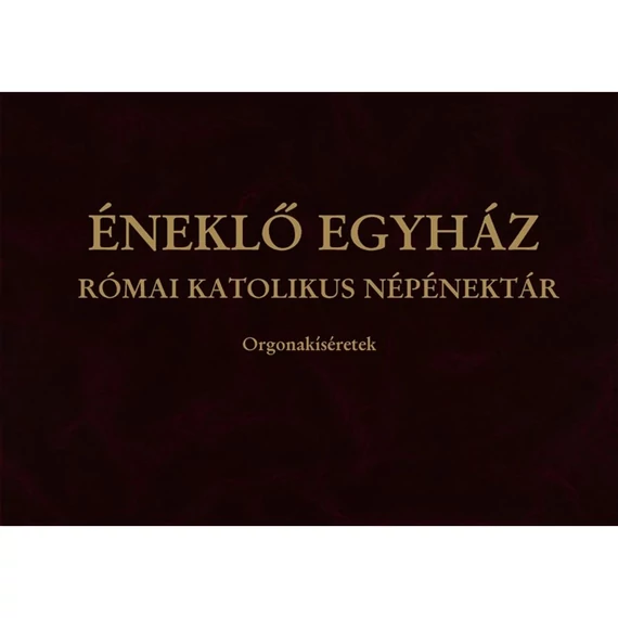 Éneklő Egyház Római Katolikus Népénektár Orgonakíséretek