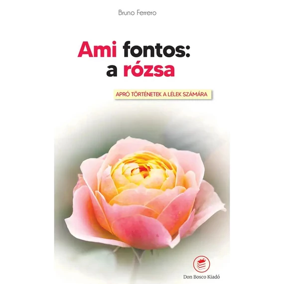 Bruno Ferrero- Ami fontos: a rózsa