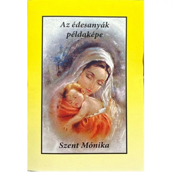 Szent Mónika - Az édesanyák példaképe