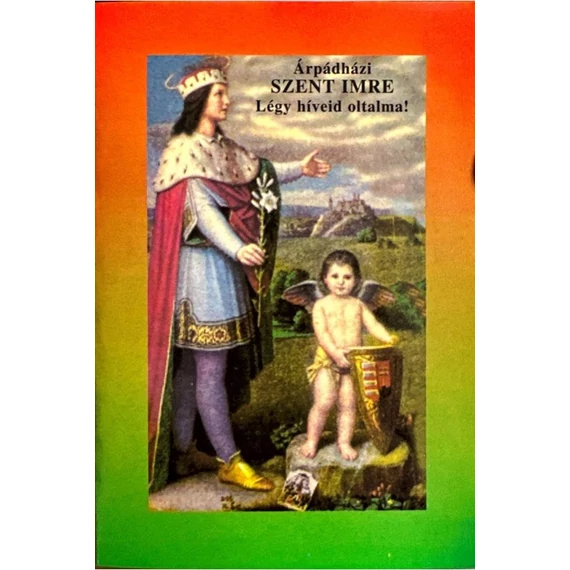 Árpádházi Szent Imre Légy híveid oltalma!