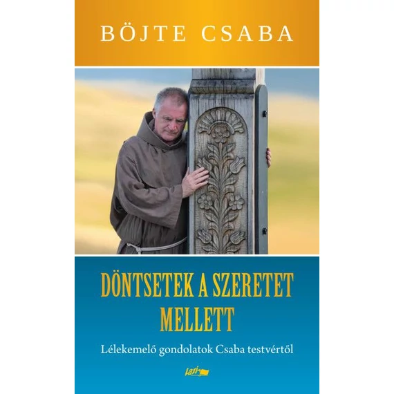 Döntsete a szeretet mellett - Böjte Csaba