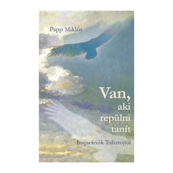 Van, aki repülni tanít - Inspirációk Tolsztojtól – Papp Miklós